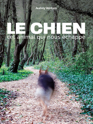 cover image of Le chien, cet animal qui nous échappe